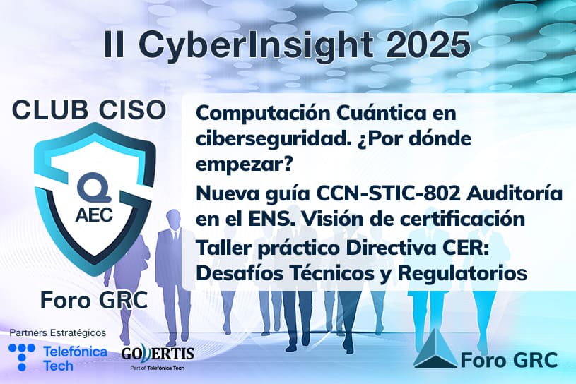 Imagen promocional del evento II CyberInsight 2025 del Club CISO y Foro GRC, con temáticas clave como computación cuántica en ciberseguridad, la nueva guía CCN-STIC-802 del ENS y un taller sobre la Directiva CER. Aparecen los logotipos de la AEC, Telefónica Tech y Govertis como partners estratégicos.